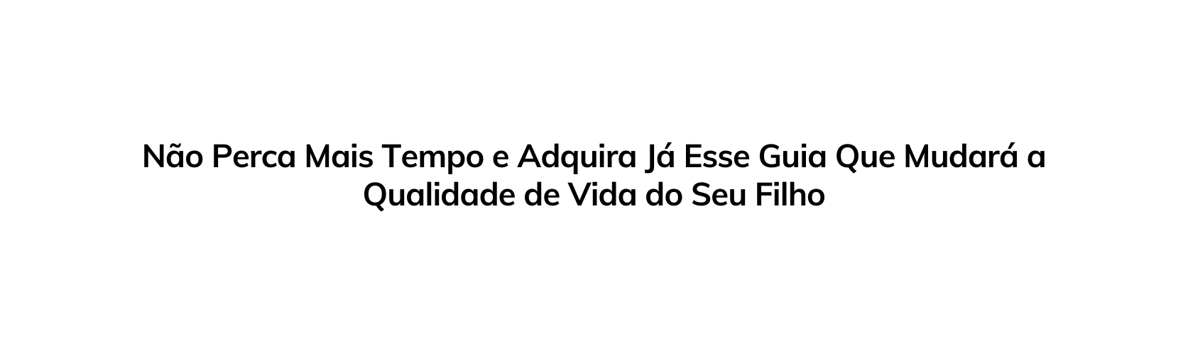 Não Perca Mais Tempo e Adquira Já Esse Guia Que Mudará a Qualidade de Vida do Seu Filho